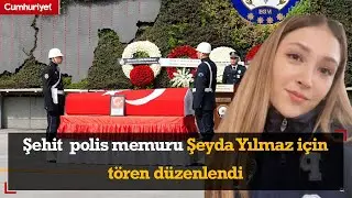 Şehit  polis memuru Şeyda Yılmaz için tören düzenlendi