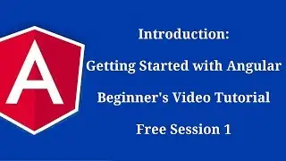 Introduction: Getting Started with Angular  Beginner's Video Tutorial   Free Session 1