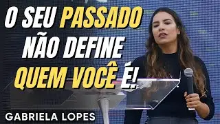 O Seu Passado Não Define Quem Você É! GABRIELA LOPES  2024 - Pregação Completa 2024