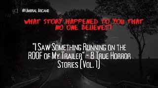 I Saw Something Running on the ROOF of My Trailer - 8 True Horror Stories (Vol. 1)