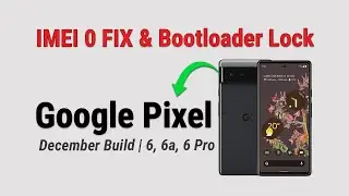 Исправление ошибки IMEI 0 и блокировки загрузчика на Google Pixel (6, 6a, 6 Pro) | Обновление 202...