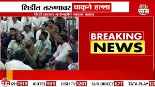 शिर्डीत पुन्हा तरुणावर चाकूने हल्ला, पोलिस घटनास्थळी:Shirdi News