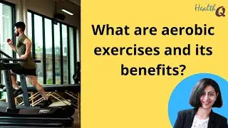 What are aerobic exercises and what are its benefits?
