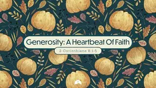 Generosity: A Heartbeat of Faith | 2 Corinthians 8:1-5 | Shay Logan