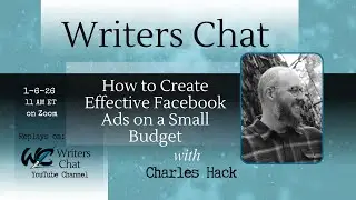 Writers Chat ~ How to Create Effective Facebook Ads on a Small Budget, with Charles Hack