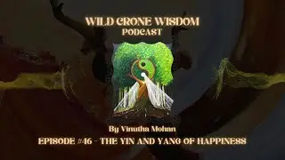 Wild Crone Wisdom Podcast | Episode #46   The Yin and Yang of Happiness | By Vinutha Mohan