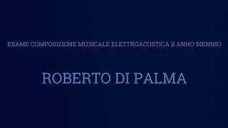 Roberto Di Palma - Esame Composizione Musicale Elettroacustica 2024 II Anno biennio