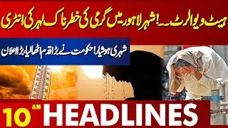 Worst Heat Wave In City |  Bad News For Public | 10 AM Headlines | Lahore News HD