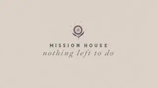 Nothing Left To Do - Mission House (Official Live Video)