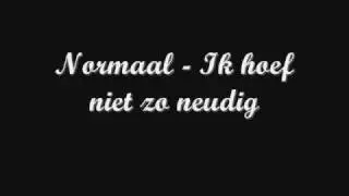 Normaal - Ik hoef niet zo neudig