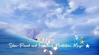 1 Hour Slow-Paced and Relaxing Meditation Music ★