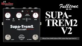 [EffectorTimes 1044회] Fulltone 이펙터 Custom Shop Supa-Trem2 V2
