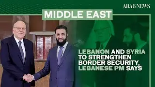 Lebanon and Syria to strengthen border security, Lebanese PM says | Arab News