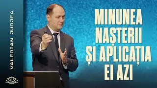 VALERIAN JURJEA // Minunea nașterii și aplicația ei azi