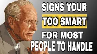 8 SIGNS YOU'RE TOO SMART FOR MOST PEOPLE TO HANDLE (CARL JUNG)