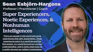 Super Experiencers, Noetic Experiences, & Nonhuman Intelligences with Sean Esbj&ouml;rn-Hargens