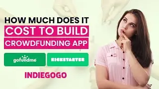 How Much Does it Cost to Create a Crowdfunding or Donation Platform Apps like GoFundMe & Kickstarter