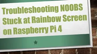 Troubleshooting NOOBS Stuck at Rainbow Screen on Raspberry Pi 4