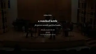 &ldquo;a watched kettle&rdquo; for pierrot ensemble and fixed media - Addison Rider (2025)