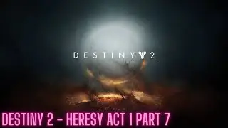 Destiny 2 - Heresy Act 1, Part 7