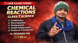 Class 7 Science | Chemical Reactions All Types | Live Class by Dilkhush Sir