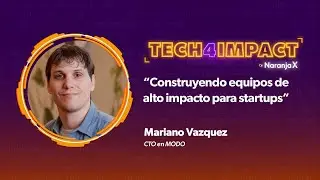 Construyendo equipos de alto impacto para startups | Mariano Vazquez | Tech4Impact