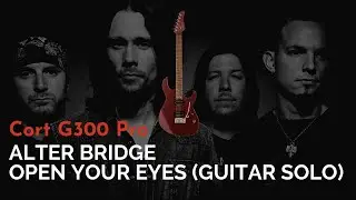 ALTER BRIDGE - OPEN YOUR EYES GUITAR SOLO (CORT G300 PRO)