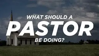 What Should A Pastor Be Doing?