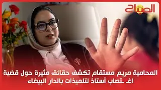 المحامية مريم مستقام تكشف حقائق مثيرة حول قضية اغـ ـتصاب أستاذ لتلميذات بالدار البيضاء