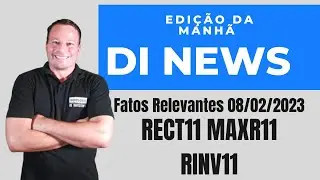 DI News, Fatos Relevantes, 08 de fevereiro, RECT11 MAXR11 RINV11