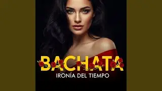 Ironía del tiempo. BACHATA