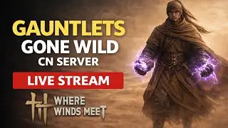 Gauntlets Gone Wild 🔥 CN Server Live Stream | Where Winds Meet Combat Showcase