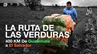 400 KM: La ruta de las verduras entre Guatemala y El Salvador