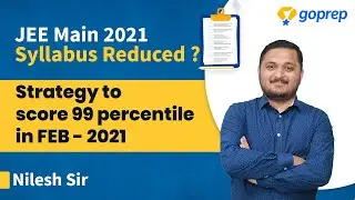 JEE Main 2021 Syllabus Reduced? | Strategy to Score 99%centile in Feb Attempt | NKC Sir | JEE Tips