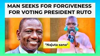 MAN SEEKS FORGIVENESS FOR VOTING FOR PRESIDENT RUTO || KENYA NEWS TODAY