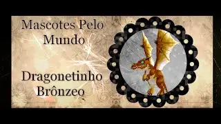 Mascotes Pelo Mundo - Dragonetinho Br&ocirc;nzeo