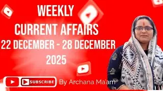 Weekly Current Affairs 22&ndash;28 December 2025 | Important Current Affairs | By Archana Ma&rsquo;am