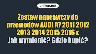 Zestaw naprawczy do przewod&oacute;w AUDI A7 2011 2012 2013 2014 2015 2016 r. Jak wymienić? Gdzie kupić?
