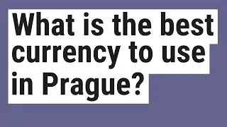 What is the best currency to use in Prague?