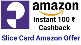 Slice Card Amazon Offer | Amazon Rs 100 Cashback On Slice Card | Amazon 100 Cash back On Slice Card