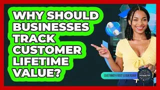 Why Should Businesses Track Customer Lifetime Value?