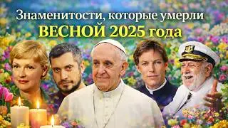 ЗНАМЕНИТОСТИ, которые УМЕРЛИ ВЕСНОЙ 2025 года.