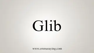 How To Say Glib