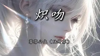 菲菲公主（陆绮菲） - 炽吻『你的宠爱让我像小孩，炽热的吻是你唤醒我的爱。』【4K | 动态歌词MV】