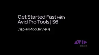 6. Get Started Fast with Avid Pro Tools | S6  -  Display Module Views