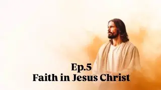 Faith in Jesus Christ &mdash; Still Water Podcast Ep.5 