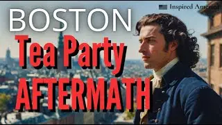 The Coercive Acts: &ldquo;AFTERMATH of Boston tea party&rdquo;