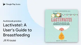 Lactivate!: A User's Guide to Breastfeeding by Jill Krause &middot; Audiobook preview