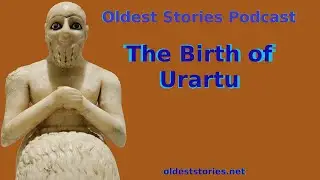 The Birth of Urartu - Oldest Stories Podcast