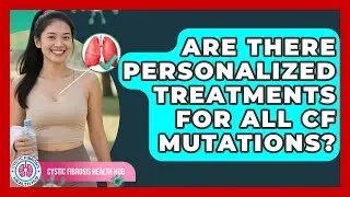 Are There Personalized Treatments For All CF Mutations? - Cystic Fibrosis Health Hub